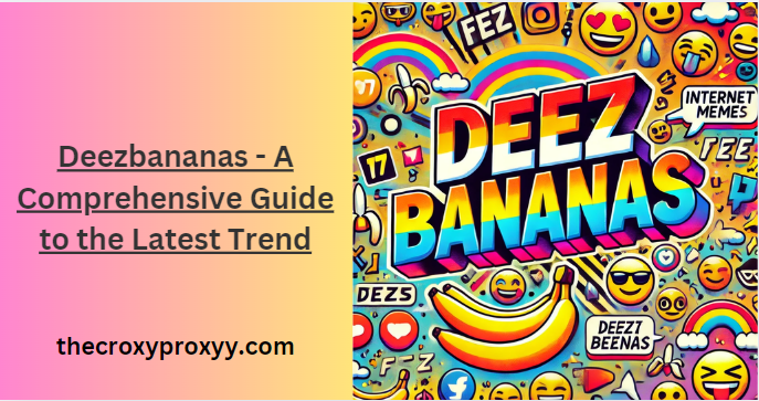 Deezbananas - A Comprehensive Guide to the Latest Trend