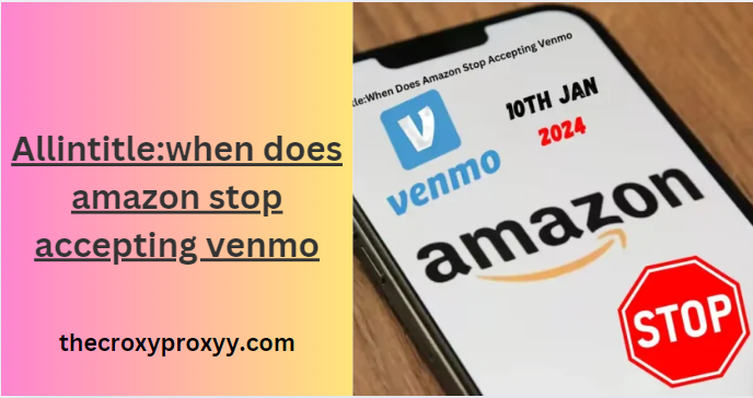 Allintitle:when does amazon stop accepting venmo